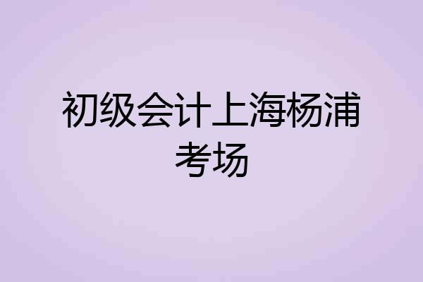 初级会计上海杨浦考场