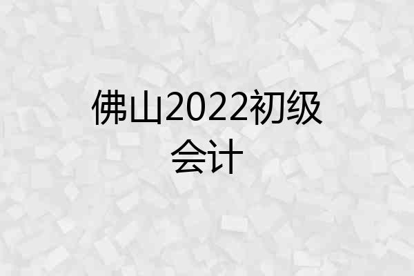佛山2022初级会计