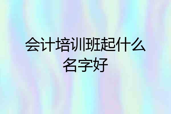 会计培训班起什么名字好