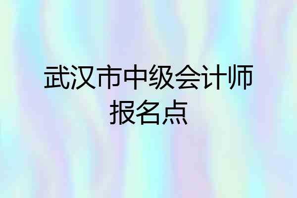 武汉市中级会计师报名点