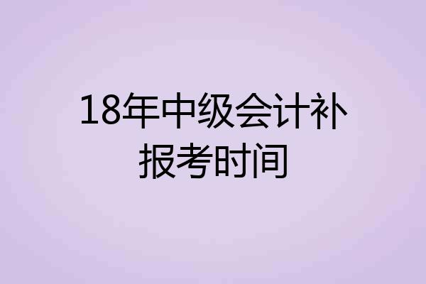 18年中级会计补报考时间