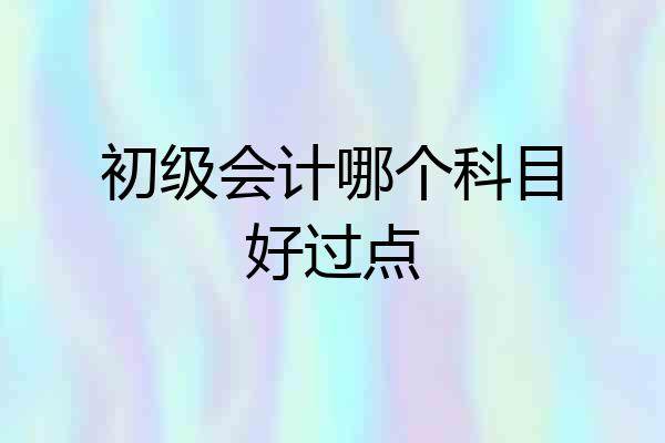 初级会计哪个科目好过点