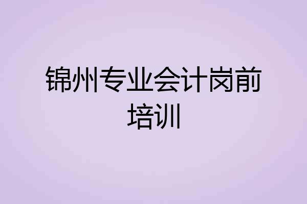 锦州专业会计岗前培训