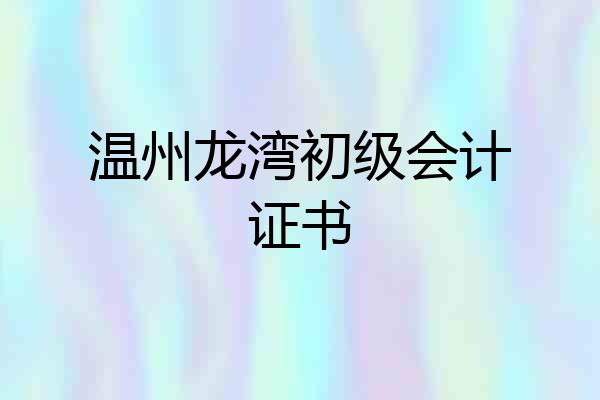 温州龙湾初级会计证书