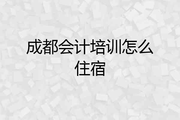 成都会计培训怎么住宿