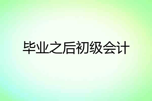 毕业之后初级会计
