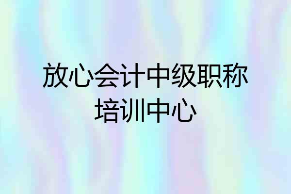 放心会计中级职称培训中心