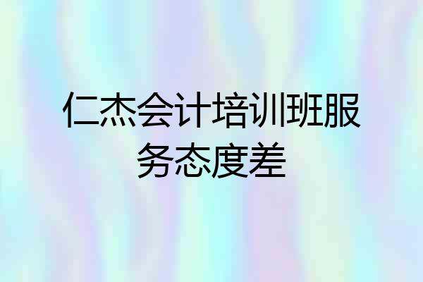 仁杰会计培训班服务态度差