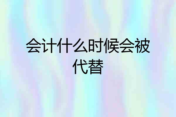 会计什么时候会被代替