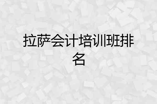 拉萨会计培训班排名