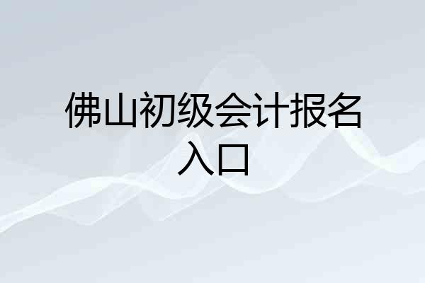 佛山初级会计报名入口