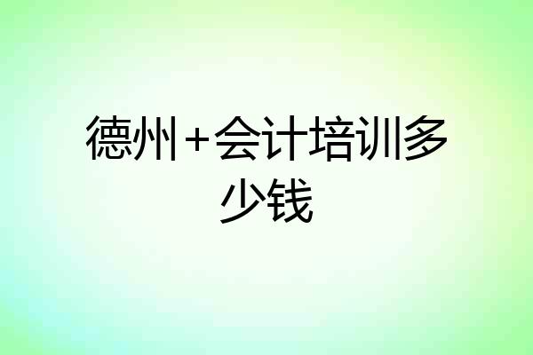 德州+会计培训多少钱