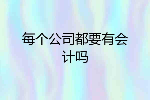 每个公司都要有会计吗