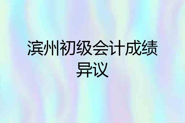 滨州初级会计成绩异议