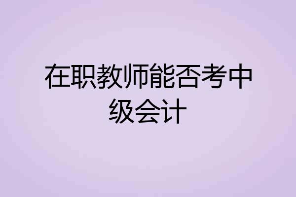 在职教师能否考中级会计