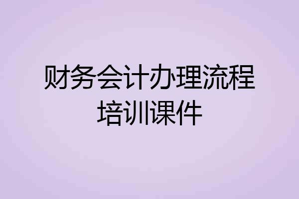 财务会计办理流程培训课件
