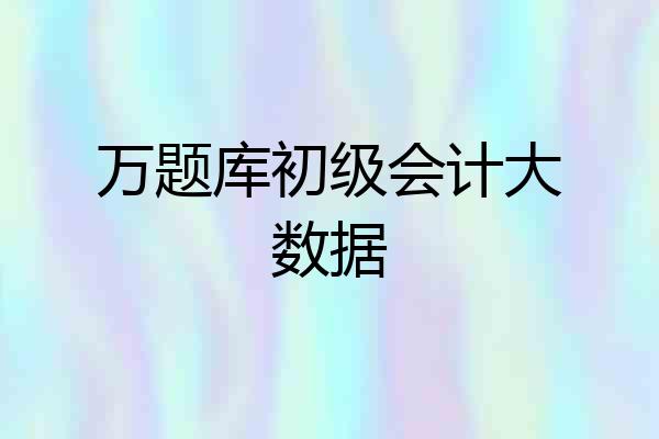 万题库初级会计大数据