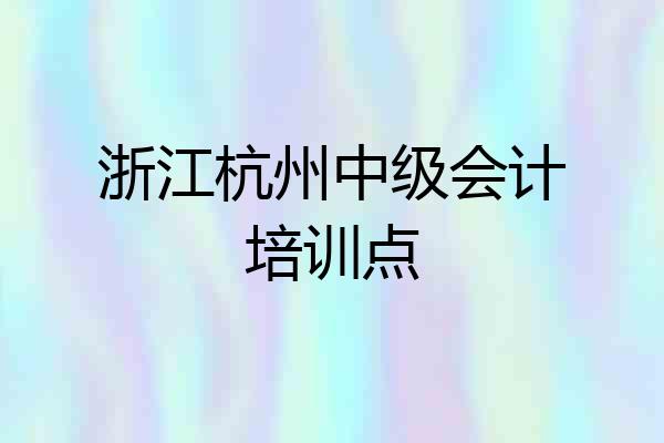 浙江杭州中级会计培训点