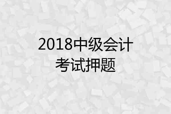 2018中级会计考试押题