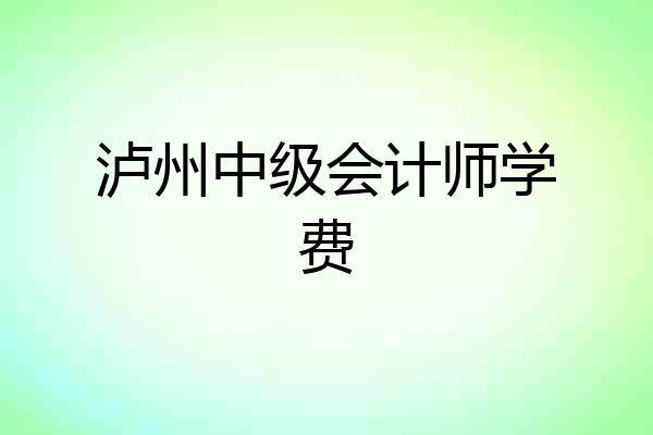 泸州中级会计师学费