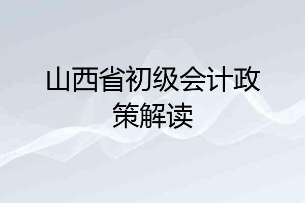 山西省初级会计政策解读