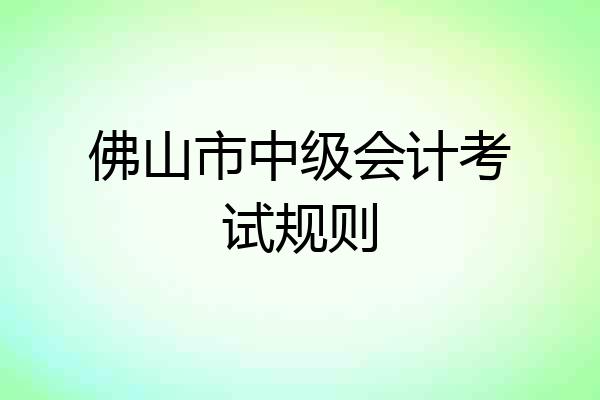 佛山市中级会计考试规则