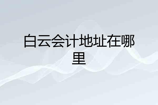 白云会计地址在哪里