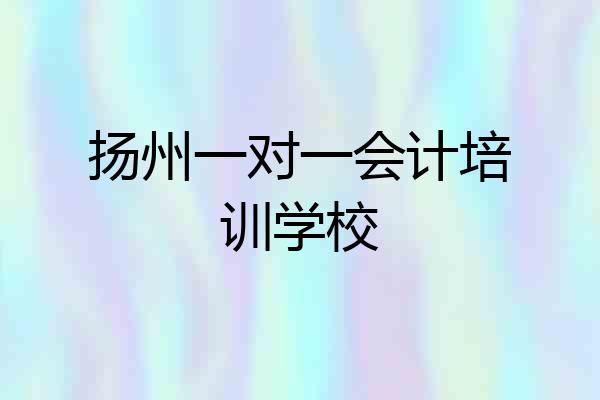 扬州一对一会计培训学校