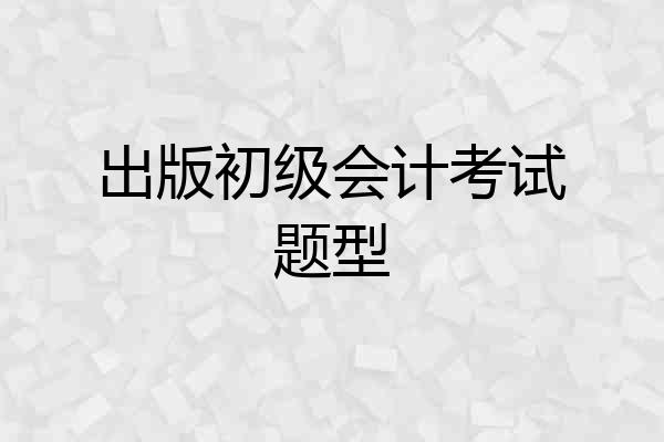 出版初级会计考试题型