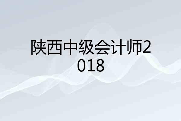 陕西中级会计师2018