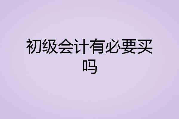 初级会计有必要买吗