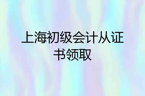 上海初级会计从证书领取