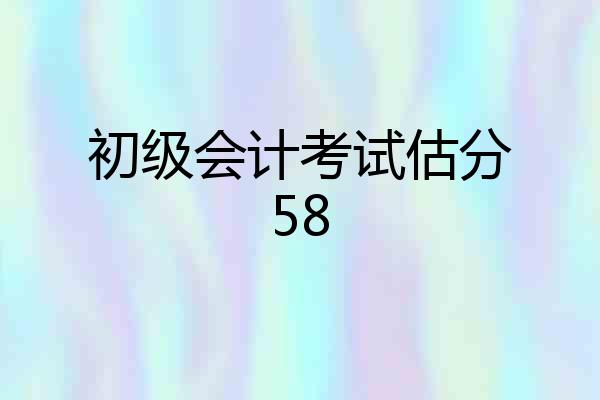 初级会计考试估分58
