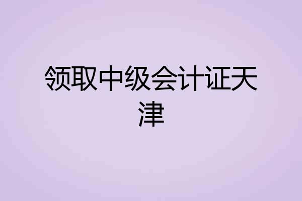 领取中级会计证天津