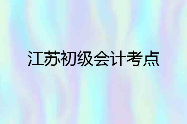 江苏初级会计考点
