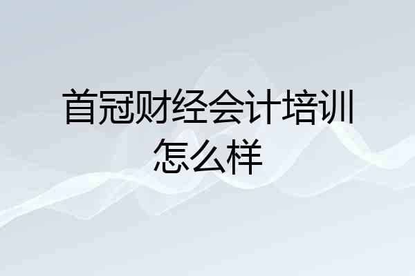 首冠财经会计培训怎么样