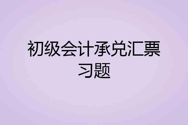 初级会计承兑汇票习题