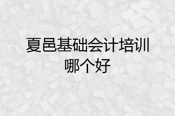 夏邑基础会计培训哪个好