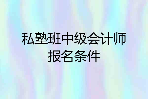 私塾班中级会计师报名条件