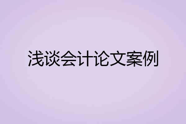 浅谈会计论文案例