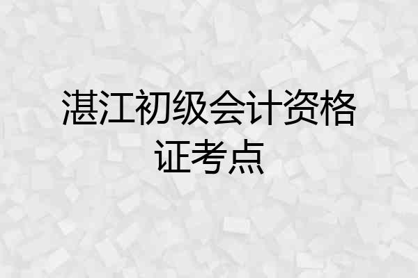 湛江初级会计资格证考点
