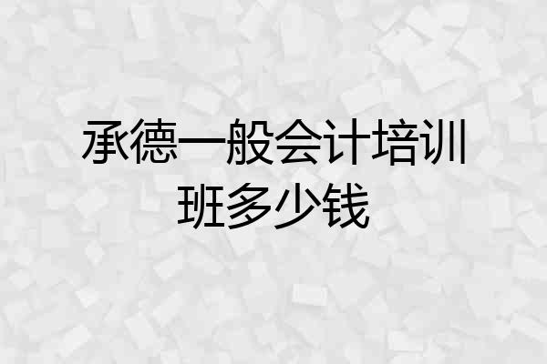 承德一般会计培训班多少钱