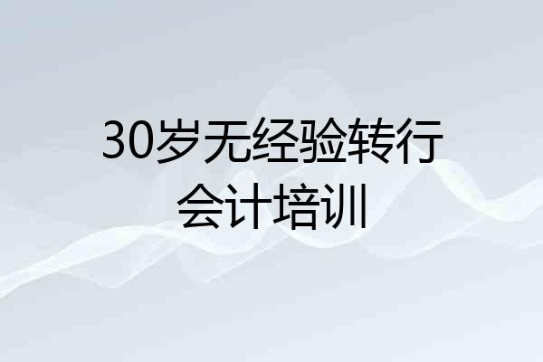 30岁无经验转行会计培训
