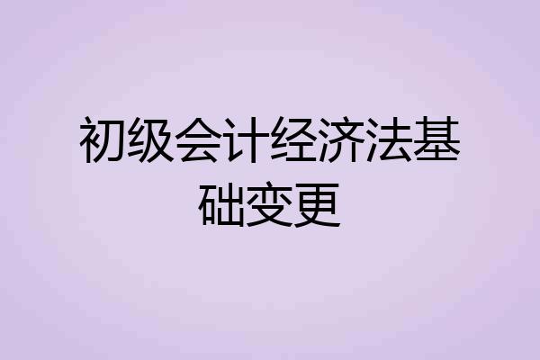 初级会计经济法基础变更