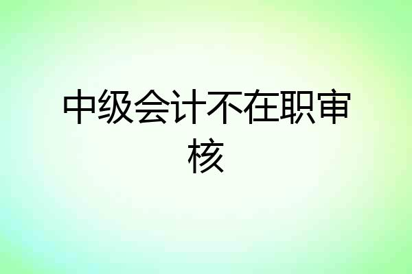中级会计不在职审核