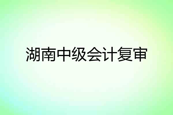 湖南中级会计复审