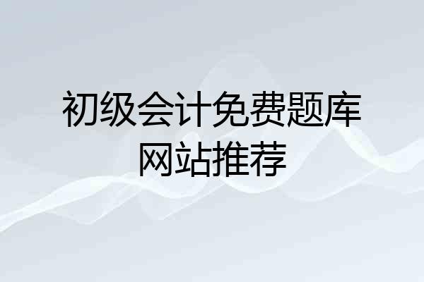 初级会计免费题库网站推荐
