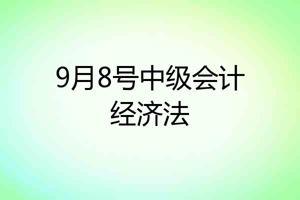 9月8号中级会计经济法