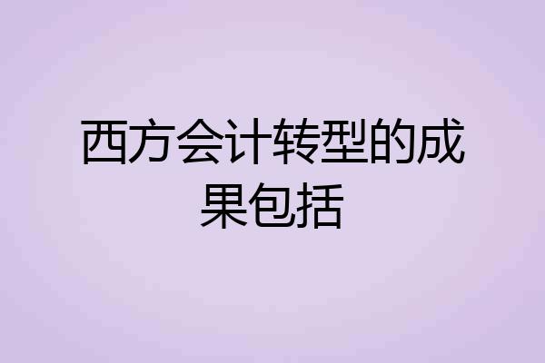 西方会计转型的成果包括