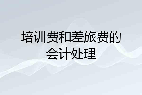 培训费和差旅费的会计处理